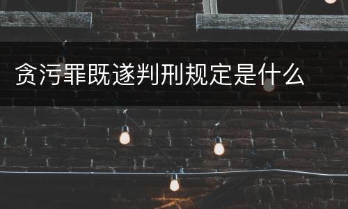 贪污罪既遂判刑规定是什么