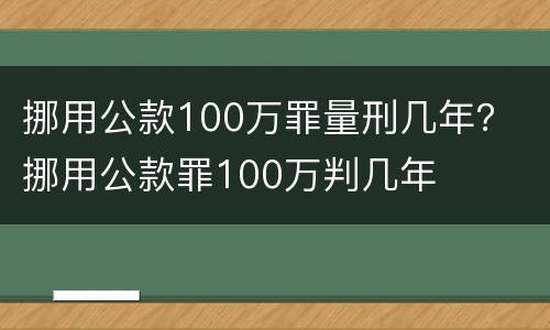 挪用公款100万罪量刑几年？ 挪用公款罪100万判几年