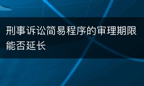刑事诉讼简易程序的审理期限能否延长