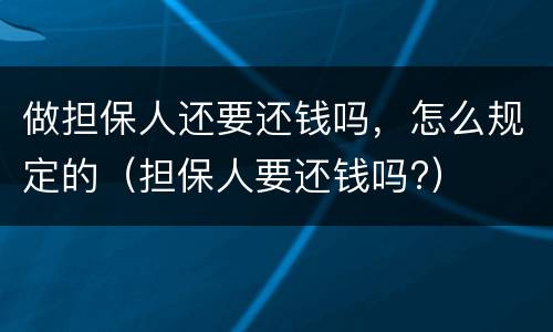 做担保人还要还钱吗，怎么规定的（担保人要还钱吗?）
