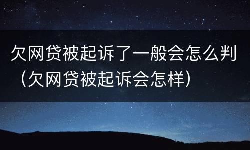 欠网贷被起诉了一般会怎么判（欠网贷被起诉会怎样）