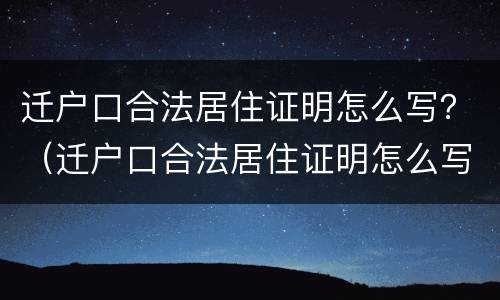 迁户口合法居住证明怎么写？（迁户口合法居住证明怎么写范文）