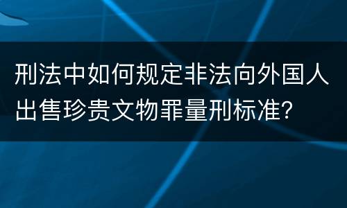 刑法中如何规定非法向外国人出售珍贵文物罪量刑标准？