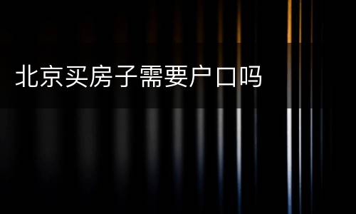 北京买房子需要户口吗