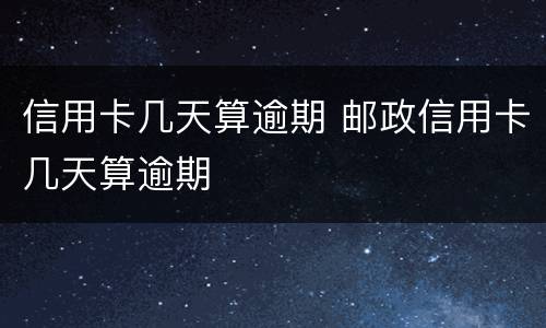 信用卡几天算逾期 邮政信用卡几天算逾期