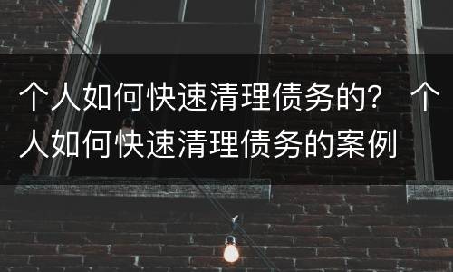 个人如何快速清理债务的？ 个人如何快速清理债务的案例