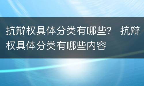 抗辩权具体分类有哪些？ 抗辩权具体分类有哪些内容