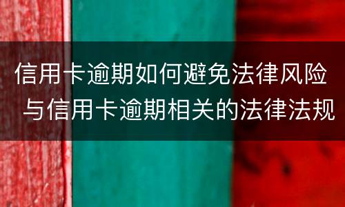 信用卡逾期如何避免法律风险 与信用卡逾期相关的法律法规