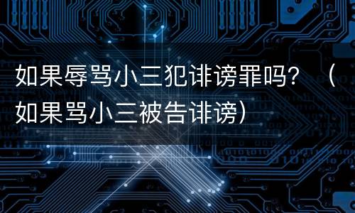 如果辱骂小三犯诽谤罪吗？（如果骂小三被告诽谤）