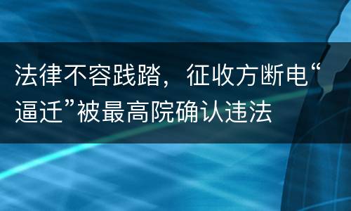 法律不容践踏，征收方断电“逼迁”被最高院确认违法