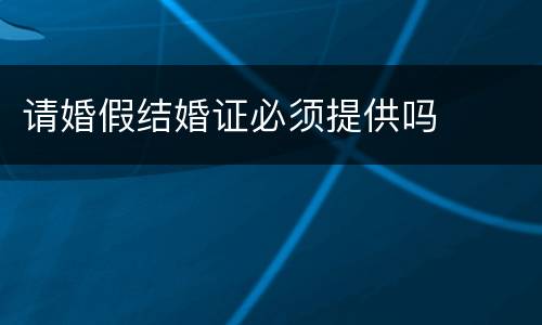 请婚假结婚证必须提供吗