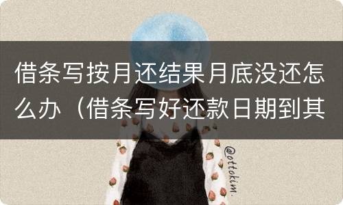 借条写按月还结果月底没还怎么办（借条写好还款日期到其没还怎么办）