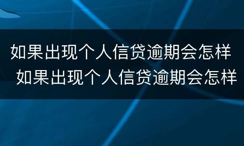 如果出现个人信贷逾期会怎样 如果出现个人信贷逾期会怎样处罚