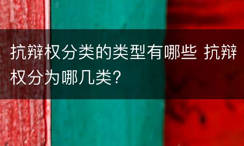 抗辩权分类的类型有哪些 抗辩权分为哪几类?