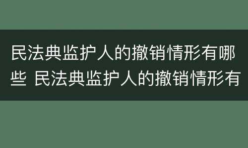 民法典监护人的撤销情形有哪些 民法典监护人的撤销情形有哪些规定