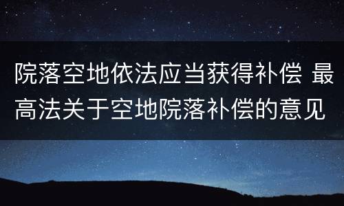 院落空地依法应当获得补偿 最高法关于空地院落补偿的意见