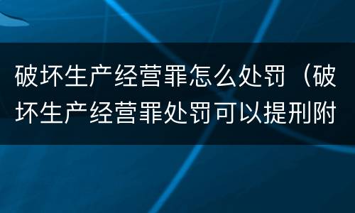 破坏生产经营罪怎么处罚（破坏生产经营罪处罚可以提刑附民吗）