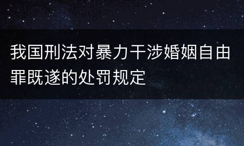 我国刑法对暴力干涉婚姻自由罪既遂的处罚规定