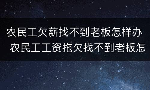 农民工欠薪找不到老板怎样办 农民工工资拖欠找不到老板怎么办