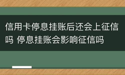 信用卡停息挂账后还会上征信吗 停息挂账会影响征信吗