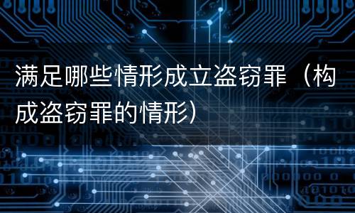 满足哪些情形成立盗窃罪（构成盗窃罪的情形）
