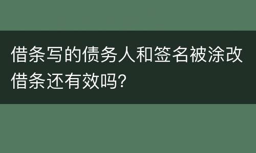 借条写的债务人和签名被涂改借条还有效吗？