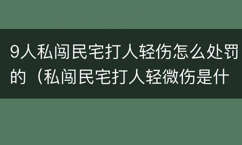 9人私闯民宅打人轻伤怎么处罚的（私闯民宅打人轻微伤是什么罪）