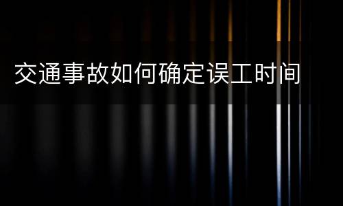 交通事故如何确定误工时间