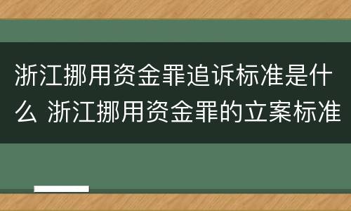 浙江挪用资金罪追诉标准是什么 浙江挪用资金罪的立案标准