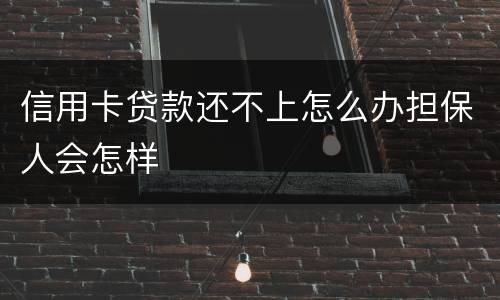 信用卡贷款还不上怎么办担保人会怎样