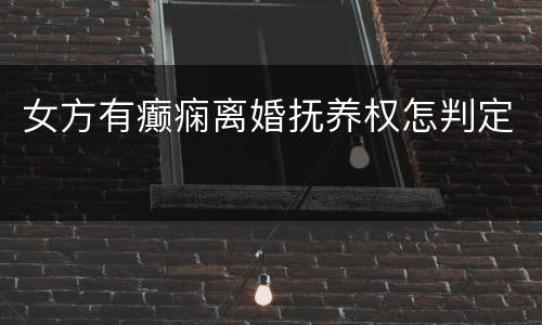 女方有癫痫离婚抚养权怎判定