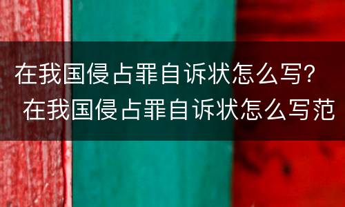在我国侵占罪自诉状怎么写？ 在我国侵占罪自诉状怎么写范文