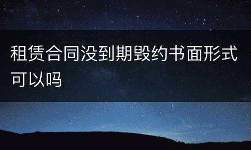 租赁合同没到期毁约书面形式可以吗