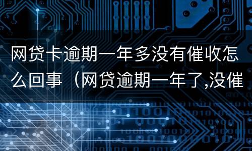 网贷卡逾期一年多没有催收怎么回事（网贷逾期一年了,没催收）