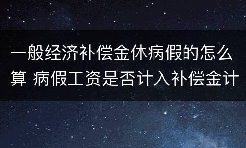 一般经济补偿金休病假的怎么算 病假工资是否计入补偿金计算