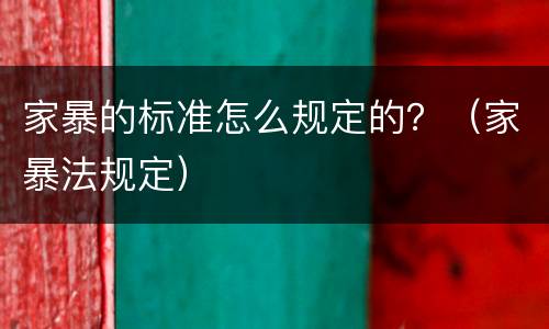 家暴的标准怎么规定的？（家暴法规定）