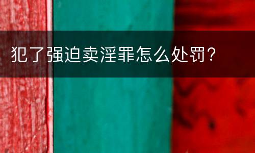 犯了强迫卖淫罪怎么处罚?