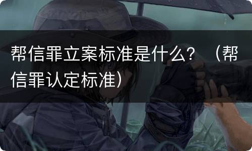 帮信罪立案标准是什么？（帮信罪认定标准）