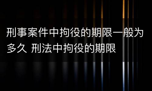 刑事案件中拘役的期限一般为多久 刑法中拘役的期限