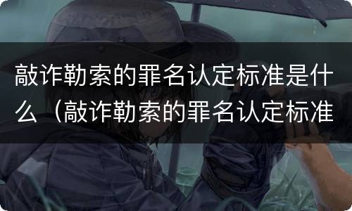 敲诈勒索的罪名认定标准是什么（敲诈勒索的罪名认定标准是什么样的）