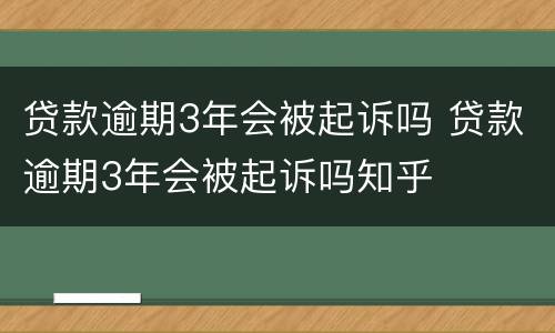 贷款逾期3年会被起诉吗 贷款逾期3年会被起诉吗知乎