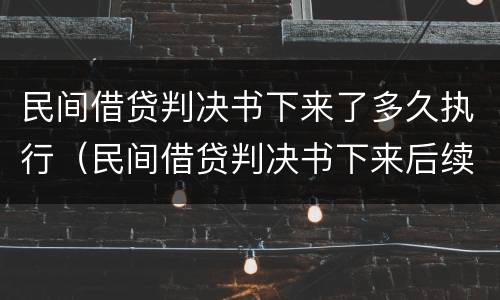 民间借贷判决书下来了多久执行（民间借贷判决书下来后续程序）