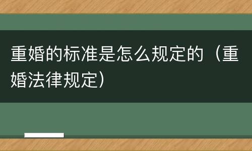 重婚的标准是怎么规定的（重婚法律规定）