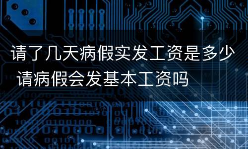 请了几天病假实发工资是多少 请病假会发基本工资吗