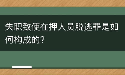 失职致使在押人员脱逃罪是如何构成的?