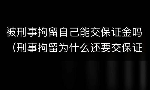 被刑事拘留自己能交保证金吗（刑事拘留为什么还要交保证金）