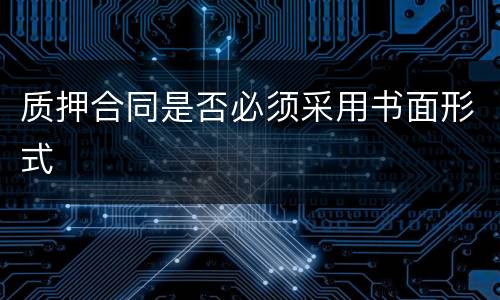 质押合同是否必须采用书面形式