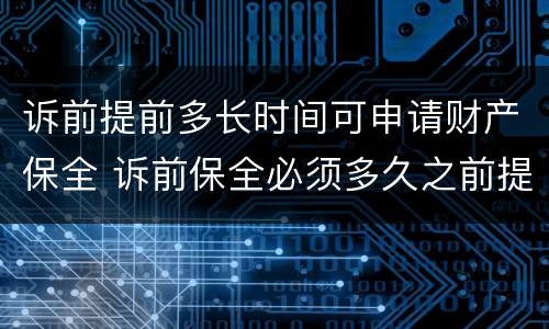 诉前提前多长时间可申请财产保全 诉前保全必须多久之前提起诉讼