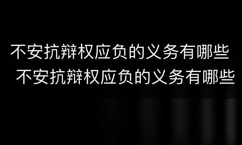 不安抗辩权应负的义务有哪些 不安抗辩权应负的义务有哪些法律规定