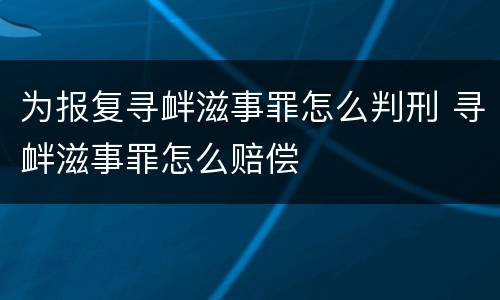 为报复寻衅滋事罪怎么判刑 寻衅滋事罪怎么赔偿